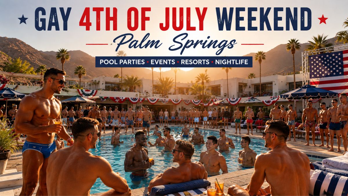 Ultimate Gay Guide to 4th of July Weekend in Palm Springs